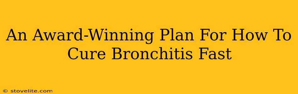 An Award-Winning Plan For How To Cure Bronchitis Fast