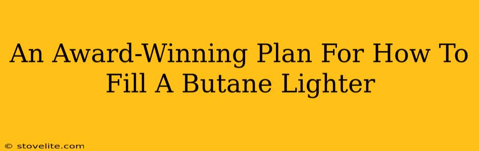 An Award-Winning Plan For How To Fill A Butane Lighter