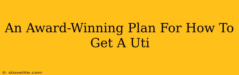 An Award-Winning Plan For How To Get A Uti