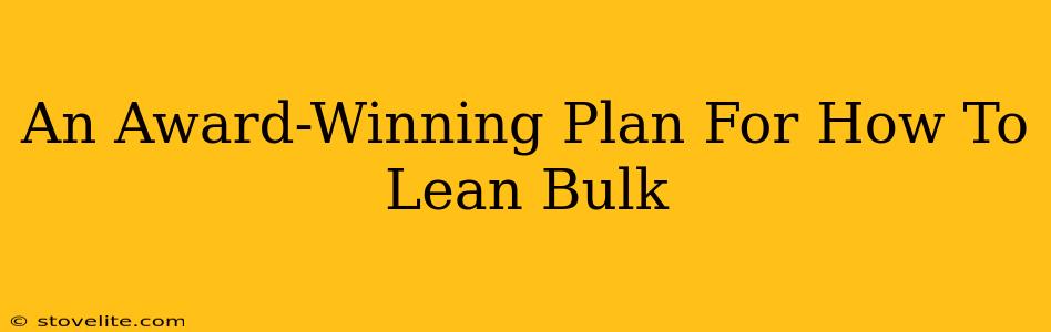 An Award-Winning Plan For How To Lean Bulk