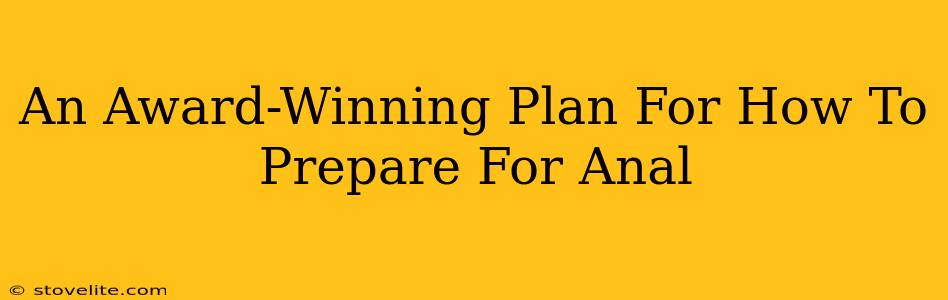 An Award-Winning Plan For How To Prepare For Anal
