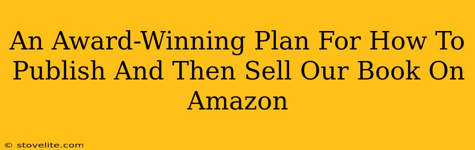 An Award-Winning Plan For How To Publish And Then Sell Our Book On Amazon