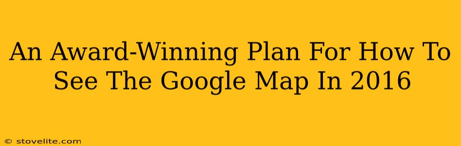 An Award-Winning Plan For How To See The Google Map In 2016