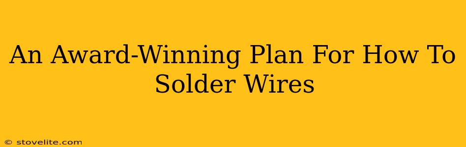 An Award-Winning Plan For How To Solder Wires