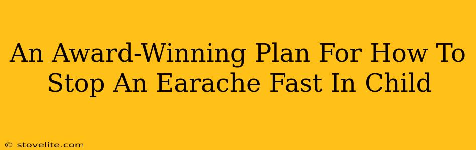 An Award-Winning Plan For How To Stop An Earache Fast In Child