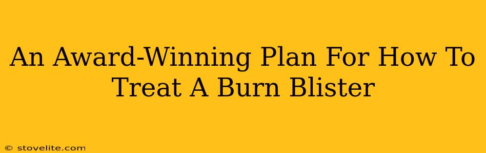An Award-Winning Plan For How To Treat A Burn Blister
