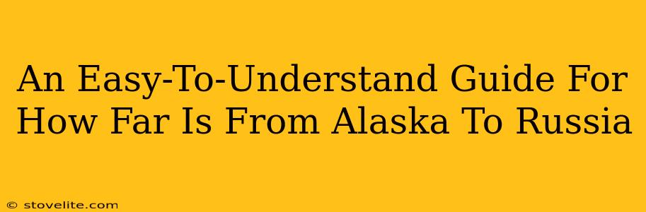 An Easy-To-Understand Guide For How Far Is From Alaska To Russia