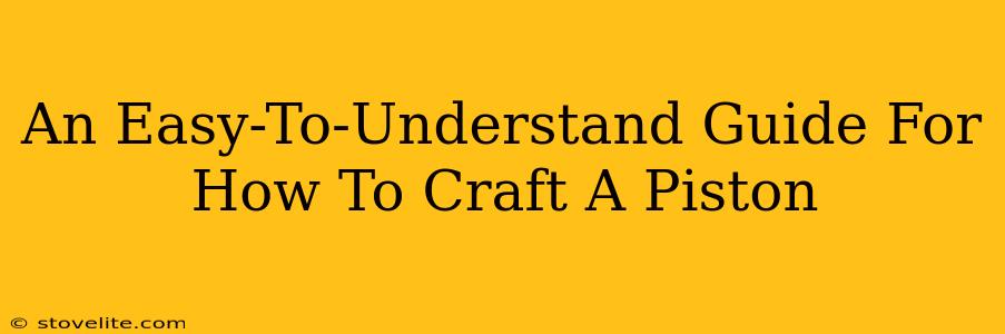 An Easy-To-Understand Guide For How To Craft A Piston