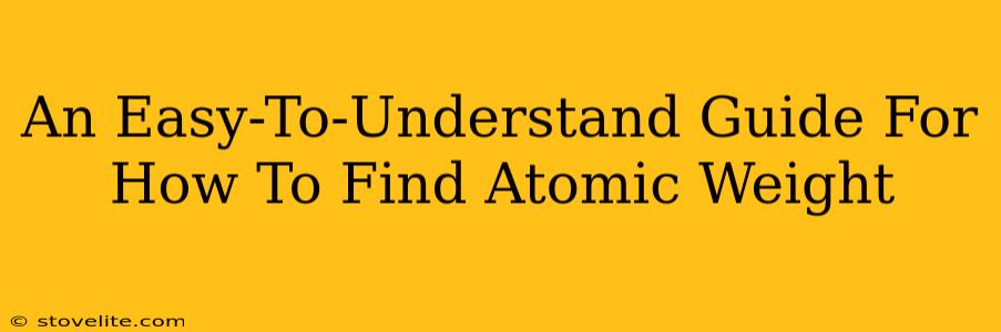 An Easy-To-Understand Guide For How To Find Atomic Weight