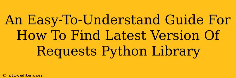 An Easy-To-Understand Guide For How To Find Latest Version Of Requests Python Library