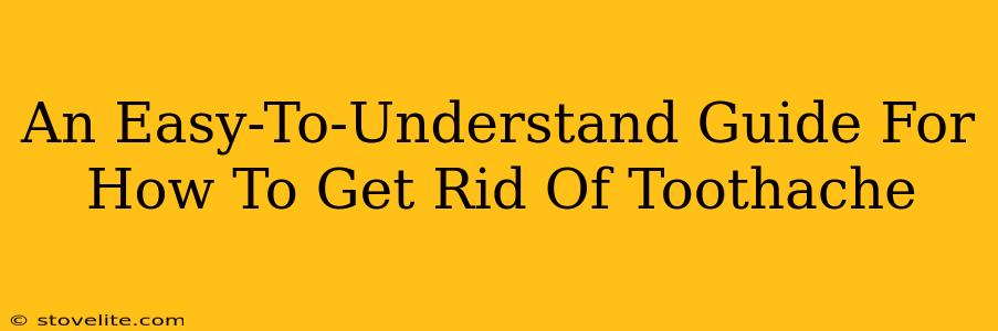 An Easy-To-Understand Guide For How To Get Rid Of Toothache
