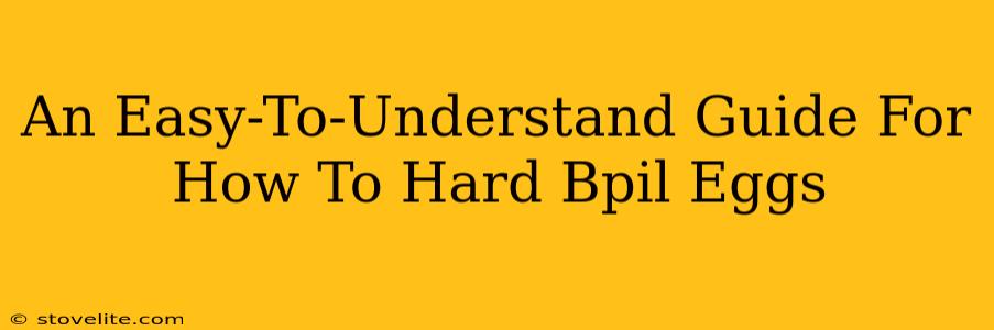 An Easy-To-Understand Guide For How To Hard Bpil Eggs
