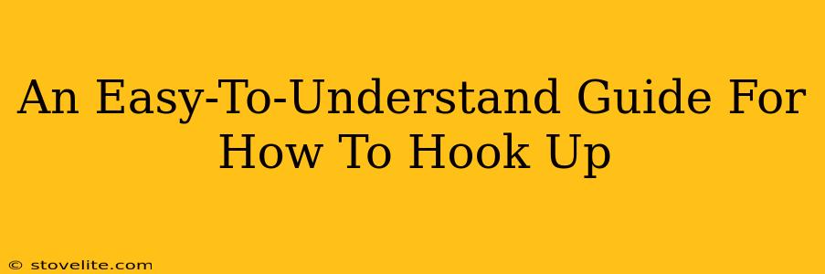 An Easy-To-Understand Guide For How To Hook Up