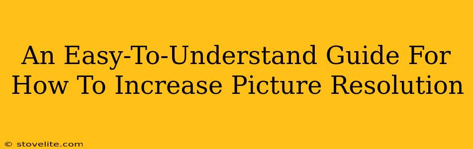 An Easy-To-Understand Guide For How To Increase Picture Resolution