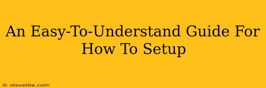 An Easy-To-Understand Guide For How To Setup