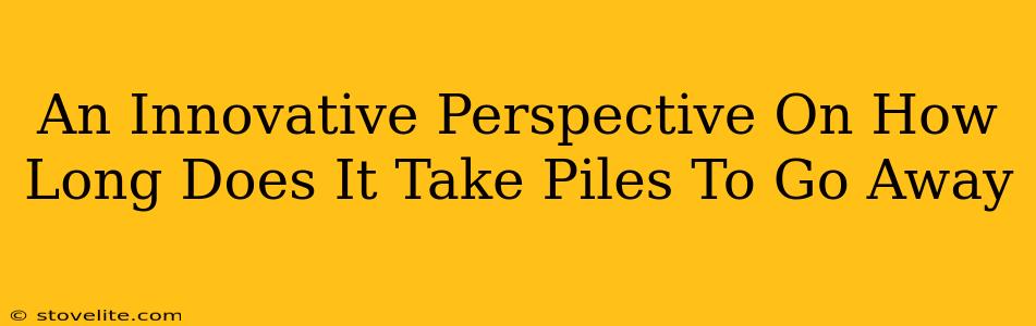 An Innovative Perspective On How Long Does It Take Piles To Go Away