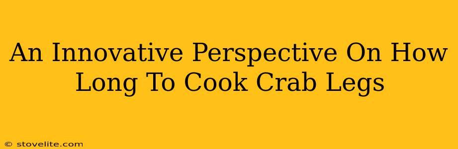 An Innovative Perspective On How Long To Cook Crab Legs