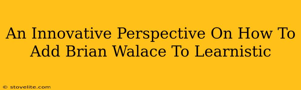 An Innovative Perspective On How To Add Brian Walace To Learnistic