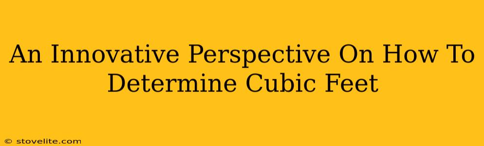 An Innovative Perspective On How To Determine Cubic Feet