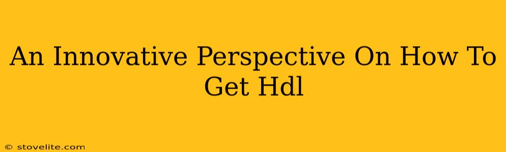 An Innovative Perspective On How To Get Hdl