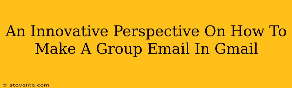 An Innovative Perspective On How To Make A Group Email In Gmail