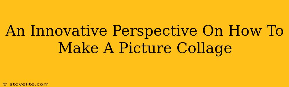 An Innovative Perspective On How To Make A Picture Collage