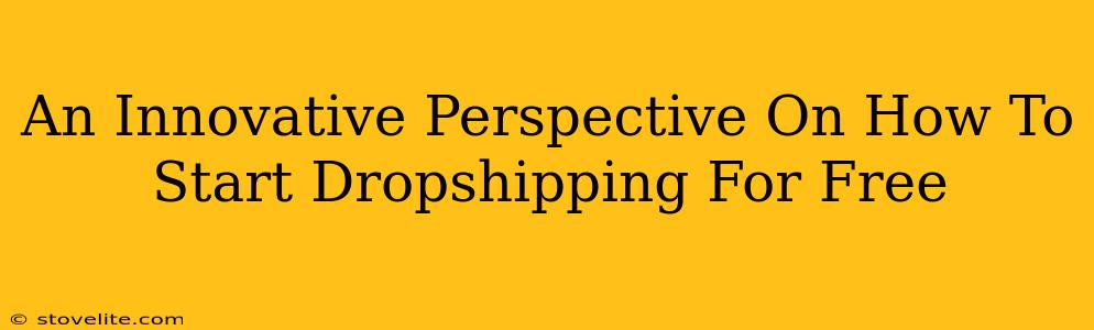 An Innovative Perspective On How To Start Dropshipping For Free