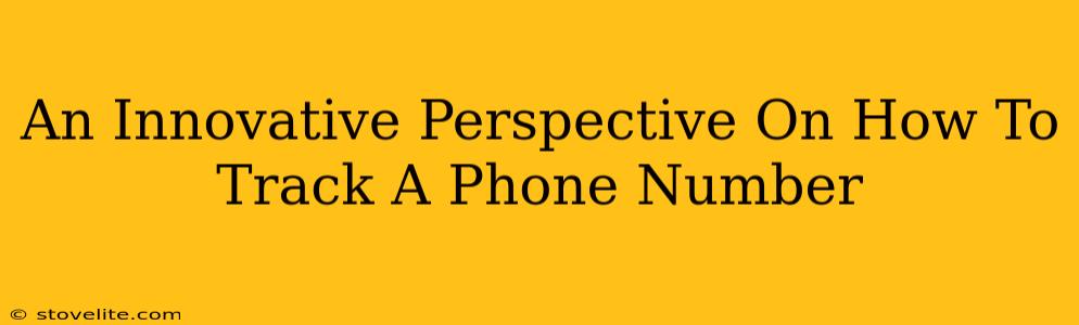 An Innovative Perspective On How To Track A Phone Number