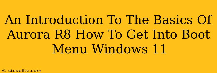 An Introduction To The Basics Of Aurora R8 How To Get Into Boot Menu Windows 11