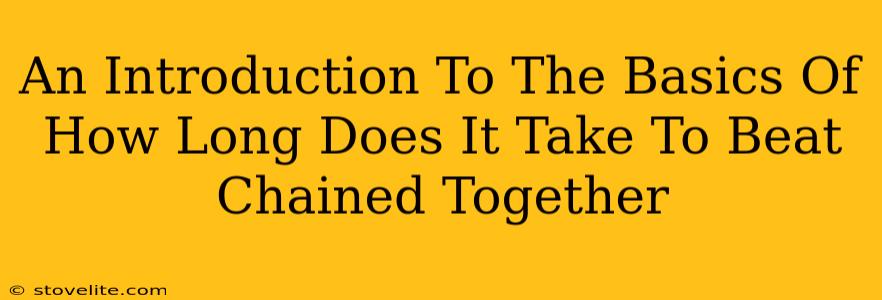 An Introduction To The Basics Of How Long Does It Take To Beat Chained Together