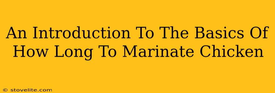An Introduction To The Basics Of How Long To Marinate Chicken