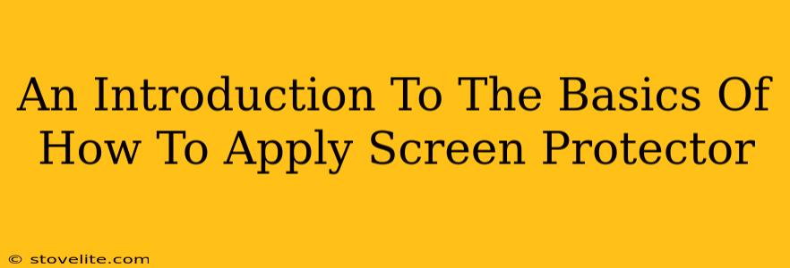 An Introduction To The Basics Of How To Apply Screen Protector