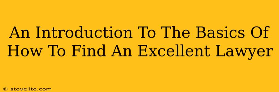 An Introduction To The Basics Of How To Find An Excellent Lawyer