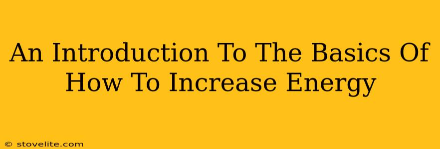 An Introduction To The Basics Of How To Increase Energy