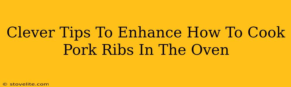 Clever Tips To Enhance How To Cook Pork Ribs In The Oven