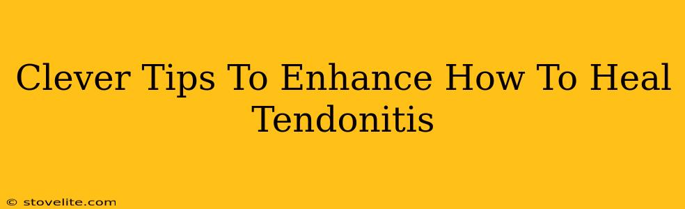 Clever Tips To Enhance How To Heal Tendonitis