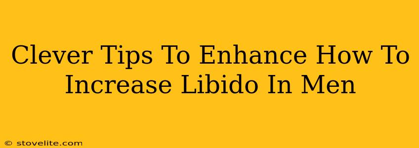 Clever Tips To Enhance How To Increase Libido In Men