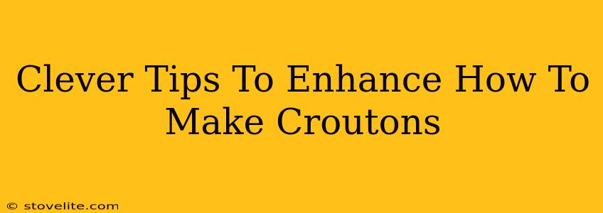 Clever Tips To Enhance How To Make Croutons