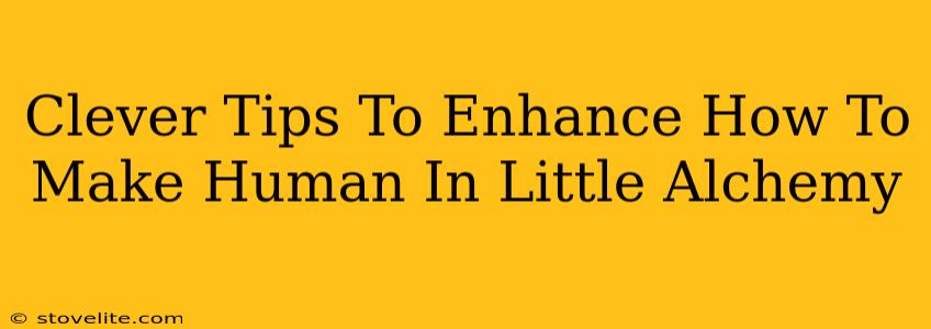Clever Tips To Enhance How To Make Human In Little Alchemy