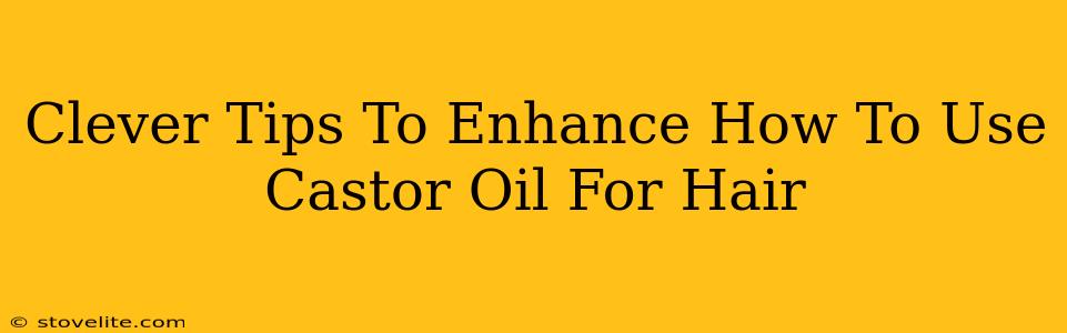 Clever Tips To Enhance How To Use Castor Oil For Hair