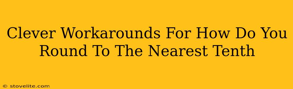 Clever Workarounds For How Do You Round To The Nearest Tenth