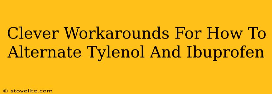 Clever Workarounds For How To Alternate Tylenol And Ibuprofen
