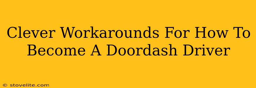 Clever Workarounds For How To Become A Doordash Driver