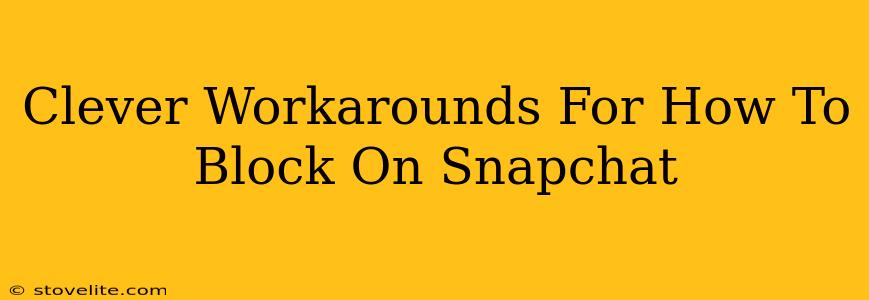 Clever Workarounds For How To Block On Snapchat