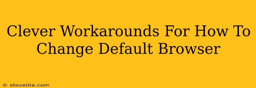 Clever Workarounds For How To Change Default Browser