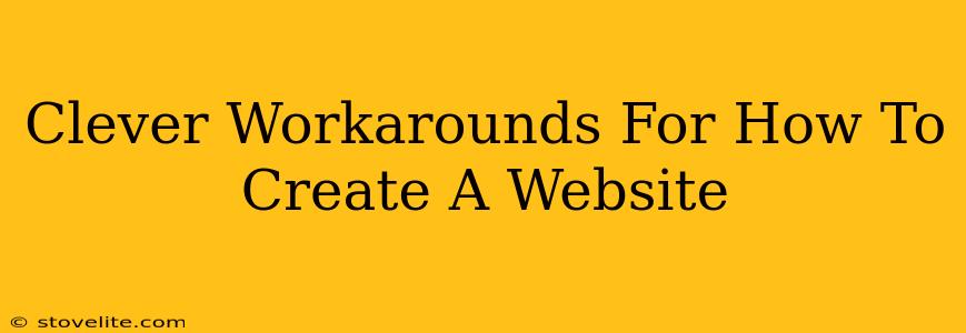 Clever Workarounds For How To Create A Website