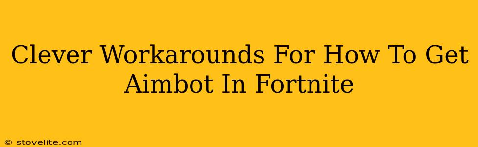 Clever Workarounds For How To Get Aimbot In Fortnite