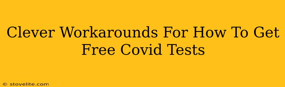 Clever Workarounds For How To Get Free Covid Tests