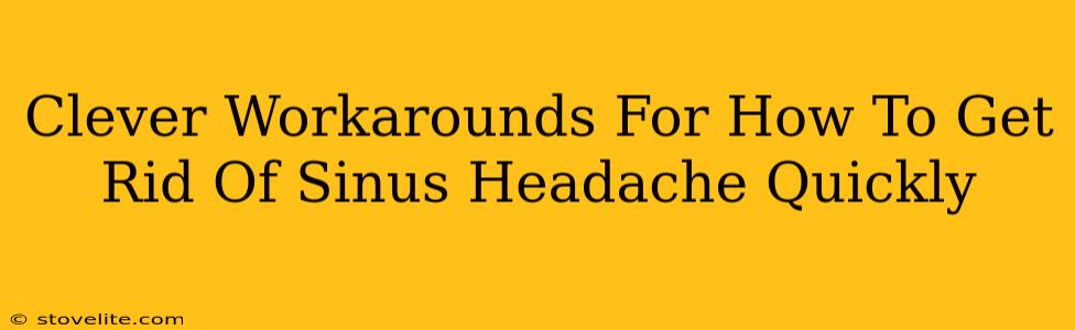 Clever Workarounds For How To Get Rid Of Sinus Headache Quickly