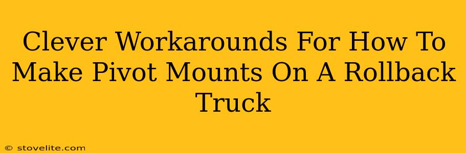 Clever Workarounds For How To Make Pivot Mounts On A Rollback Truck